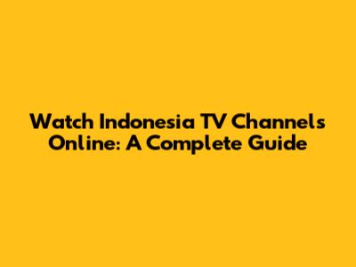 Watch Indonesia TV Channels Online: A Complete Guide