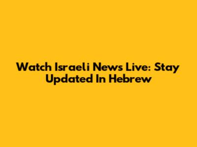 Watch Israeli News Live: Stay Updated In Hebrew