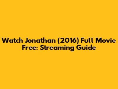 Watch Jonathan (2016) Full Movie Free: Streaming Guide