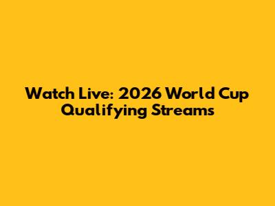 Watch Live: 2026 World Cup Qualifying Streams