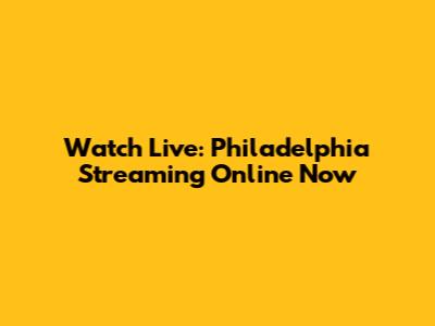 Watch Live: Philadelphia Streaming Online Now