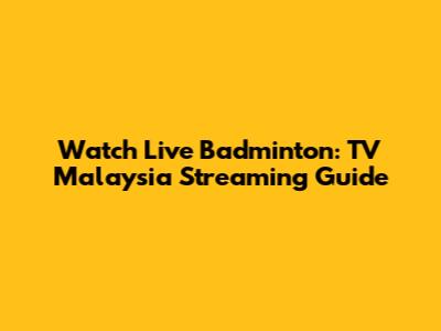 Watch Live Badminton: TV Malaysia Streaming Guide