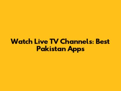 Watch Live TV Channels: Best Pakistan Apps
