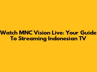 Watch MNC Vision Live: Your Guide To Streaming Indonesian TV