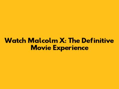 Watch Malcolm X: The Definitive Movie Experience