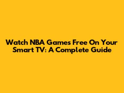 Watch NBA Games Free On Your Smart TV: A Complete Guide