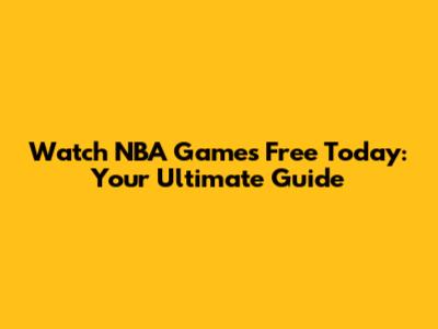 Watch NBA Games Free Today: Your Ultimate Guide