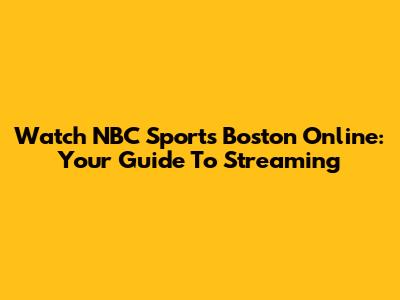 Watch NBC Sports Boston Online: Your Guide To Streaming