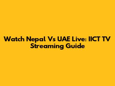 Watch Nepal Vs UAE Live: IICT TV Streaming Guide