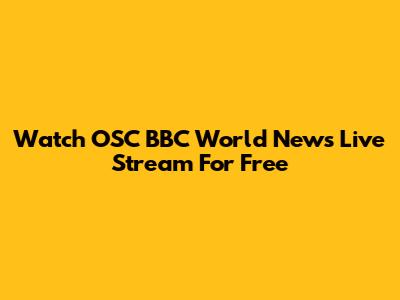 Watch OSC BBC World News Live Stream For Free