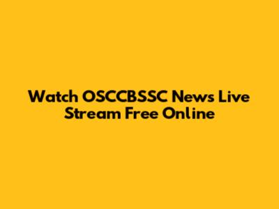 Watch OSCCBSSC News Live Stream Free Online