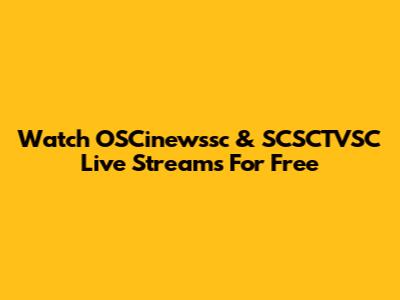 Watch OSCinewssc & SCSCTVSC Live Streams For Free