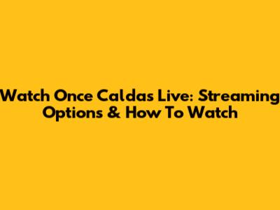 Watch Once Caldas Live: Streaming Options & How To Watch