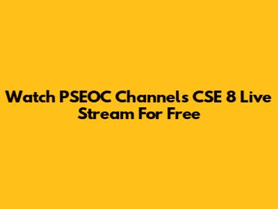 Watch PSEOC Channels CSE 8 Live Stream For Free