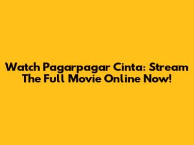 Watch Pagarpagar Cinta: Stream The Full Movie Online Now!