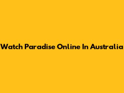 Watch Paradise Online In Australia