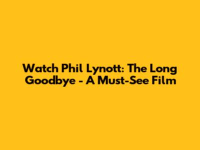 Watch Phil Lynott: The Long Goodbye - A Must-See Film