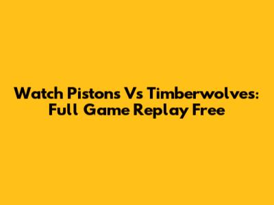 Watch Pistons Vs Timberwolves: Full Game Replay Free