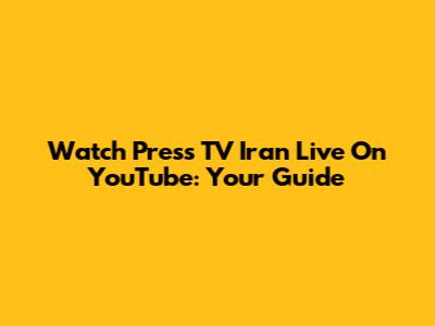 Watch Press TV Iran Live On YouTube: Your Guide