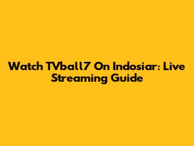 Watch TVball7 On Indosiar: Live Streaming Guide