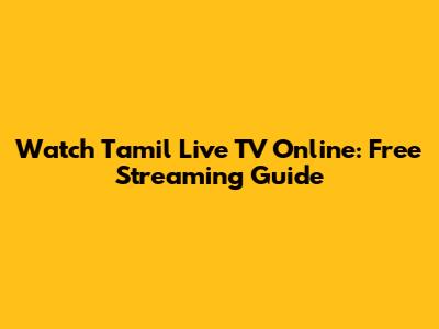 Watch Tamil Live TV Online: Free Streaming Guide
