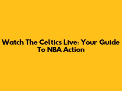 Watch The Celtics Live: Your Guide To NBA Action