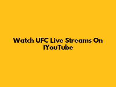 Watch UFC Live Streams On IYouTube