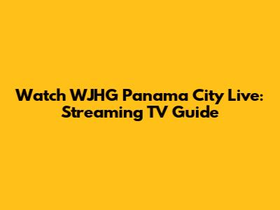 Watch WJHG Panama City Live: Streaming TV Guide