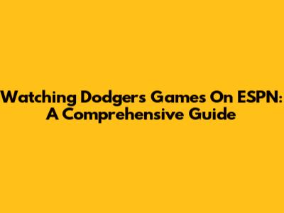 Watching Dodgers Games On ESPN: A Comprehensive Guide