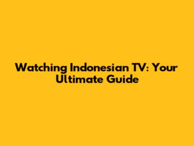 Watching Indonesian TV: Your Ultimate Guide