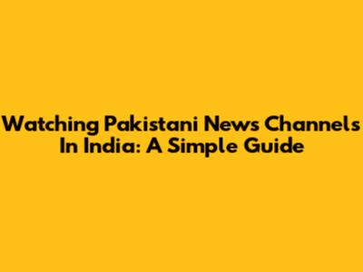 Watching Pakistani News Channels In India: A Simple Guide