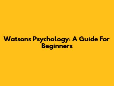 Watson's Psychology: A Guide For Beginners