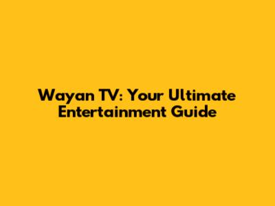 Wayan TV: Your Ultimate Entertainment Guide