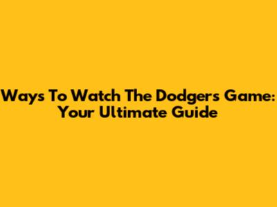 Ways To Watch The Dodgers Game: Your Ultimate Guide
