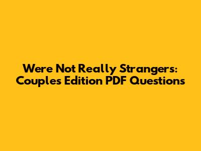We're Not Really Strangers: Couples Edition PDF Questions