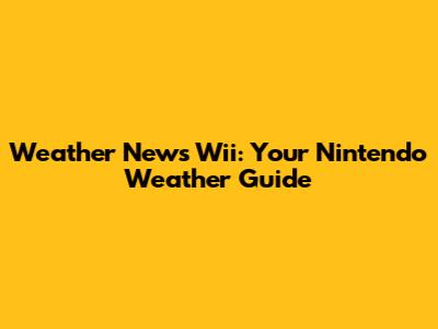 Weather News Wii: Your Nintendo Weather Guide