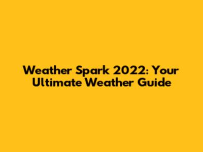 Weather Spark 2022: Your Ultimate Weather Guide