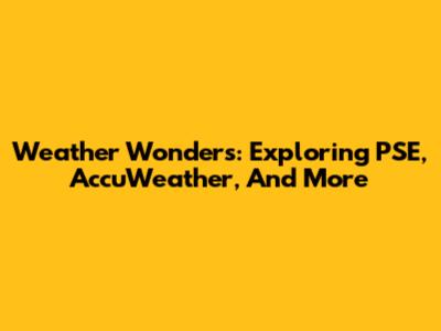 Weather Wonders: Exploring PSE, AccuWeather, And More