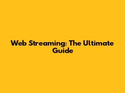 Web Streaming: The Ultimate Guide