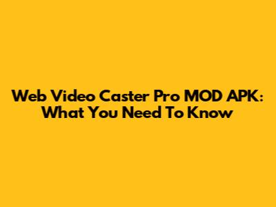 Web Video Caster Pro MOD APK: What You Need To Know