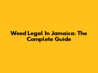 Weed Legal In Jamaica: The Complete Guide