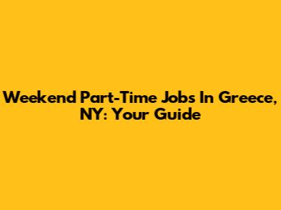 Weekend Part-Time Jobs In Greece, NY: Your Guide