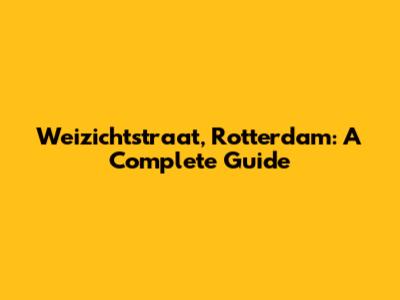 Weizichtstraat, Rotterdam: A Complete Guide
