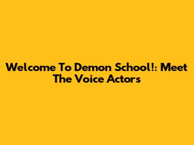 Welcome To Demon School!: Meet The Voice Actors