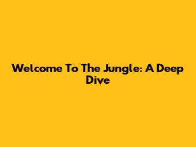 Welcome To The Jungle: A Deep Dive