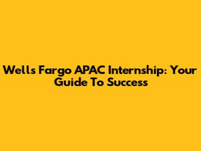 Wells Fargo APAC Internship: Your Guide To Success