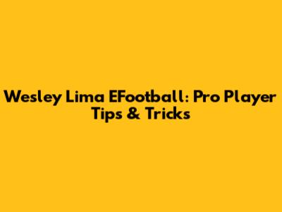 Wesley Lima EFootball: Pro Player Tips & Tricks