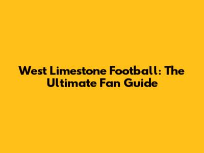 West Limestone Football: The Ultimate Fan Guide