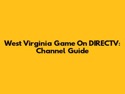 West Virginia Game On DIRECTV: Channel Guide