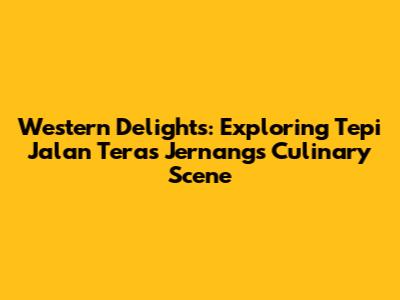Western Delights: Exploring Tepi Jalan Teras Jernang's Culinary Scene
